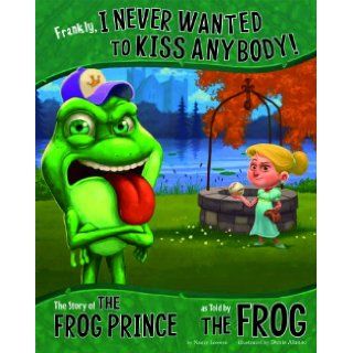 Frankly, I Never Wanted to Kiss Anybody The Story of the Frog Prince as Told by the Frog (The Other Side of the Story) Nancy Loewen, Denis Alonso, Terry Flaherty 9781479519521 Books