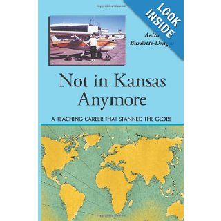 Not in Kansas Anymore A Teaching Career that Spanned the Globe Anita Burdette Dragoo 9781426916236 Books