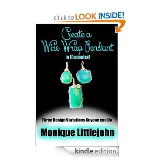 Create a Wire Wrap Pendant in 10 Minutes; Three Design Variations Anyone Can Do From Their Kitchen Table   Kindle edition by Monique Littlejohn. Crafts, Hobbies & Home Kindle eBooks @ .