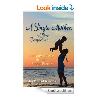 A Single Mother, A Few PerspectivesAnd Anyone else that is a Single Parent eBook Mary Elizabeth Jones M.A Kindle Store