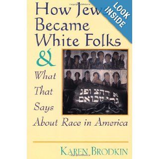 How Jews Became White Folks and What That Says About Race in America Karen Brodkin 9780813525907 Books