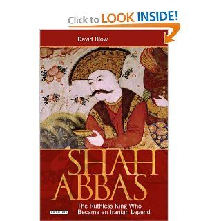 Shah Abbas The Ruthless King Who Became an Iranian Legend (9781845119898) David Blow Books