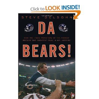 Da Bears How the 1985 Monsters of the Midway Became the Greatest Team in NFL History Steve Delsohn 9780307464675 Books