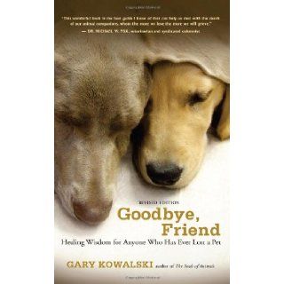 Goodbye, Friend Healing Wisdom for Anyone Who Has Ever Lost a Pet Gary Kowalski 9781608680863 Books