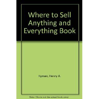Where to Sell Anything and Everything Book Henry A. Hyman 9780911818529 Books