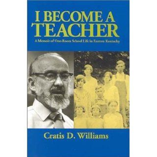 I Become a Teacher A Memoir of One Room School Life in Eastern Kentucky Cratis D. Williams, James M. Gifford 9780945084501 Books