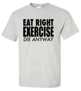 Eat Right Exercise Die Anyway Funny College T shirt blue 2XL Novelty T Shirts Clothing