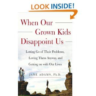 When Our Grown Kids Disappoint Us Letting Go of Their Problems, Loving Them Anyway, eBook Jane Adams Kindle Store