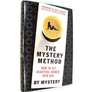 The Mystery Method How to Get Beautiful Women Into Bed Mystery, Chris Odom, Eric von Markovik., Neil Strauss 9780312360115 Books