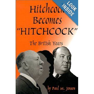 Hitchcock Becomes Hitchcock  The British Years Paul M. Jensen 9781887664356 Books