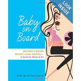 Baby on Board Becoming a Mother without Losing Yourself A Guide for Moms to Be Joelle Jay, Amy Kovarick 9780814409077 Books