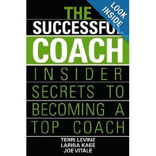 The Successful Coach Insider Secrets to Becoming a Top Coach Terri Levine, Larina Kase, Joe Vitale 9780471789963 Books
