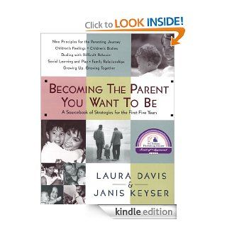 Becoming the Parent You Want to Be A Sourcebook of Strategies for the First Five Years eBook Laura Davis, Janis Keyser Kindle Store