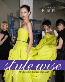 Style Wise A Practical Guide to Becoming a Fashion Stylist Shannon Burns 9781609011604 Books
