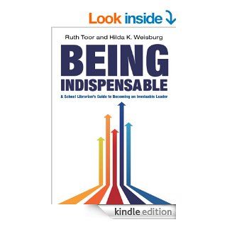 Being Indispensable A School Librarian's Guide to Becoming an Invaluable Leader eBook Hilda K. Weisburg, Ruth Toor Kindle Store