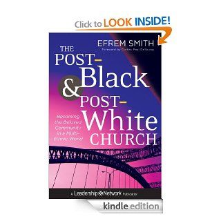 The Post Black and Post White Church Becoming the Beloved Community in a Multi Ethnic World (Jossey Bass Leadership Network Series) eBook Efrem Smith Kindle Store