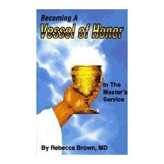 Becoming a vessel of honor in the master's service Rebecca Brown 9781879112001 Books