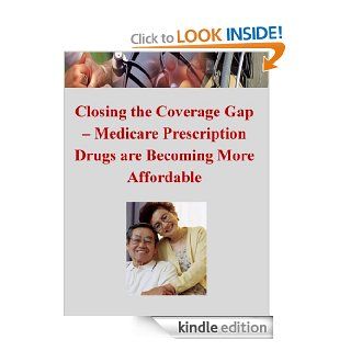 Closing the Coverage Gap   Medicare Prescription Drugs are Becoming More Affordable   Kindle edition by United States Department of Health and Human Services, Kurtis Toppert. Professional & Technical Kindle eBooks @ .