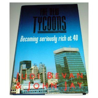 The New Tycoons Becoming Seriously Rich at Forty John Jay, Judi Bevan 9780671699277 Books