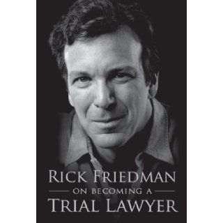Rick Friedman on Becoming a Trial Lawyer Rick Friedman 9781934833049 Books