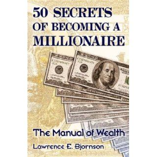 50 Secrets of Becoming a Millionaire Lawrence E. Bjornson 9780970971937 Books