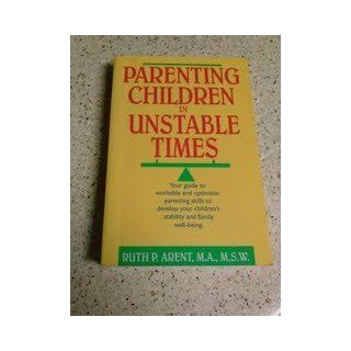 Parenting Children in Unstable Times Ruth P. Arent 9781555911324 Books