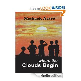Where the Clouds Begin   Kindle edition by Meshack Asare, Worldreader. Children Kindle eBooks @ .