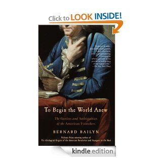 To Begin the World Anew The Genius and Ambiguities of the American Founders (Vintage) eBook Bernard Bailyn Kindle Store