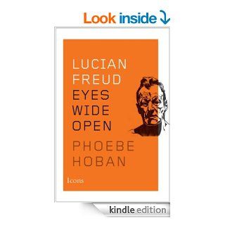 Lucian Freud Eyes Wide Open (Icons) eBook Phoebe Hoban Kindle Store
