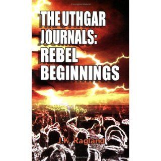 The Uthgar Journals Rebel Beginnings J. K. Ragland, Majestic Press, Inc. 9780962531194 Books
