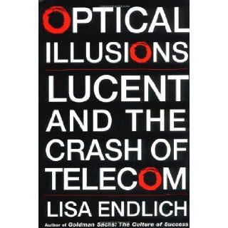 Optical Illusions Lucent and the Crash of Telecom Lisa Endlich 9780743226677 Books