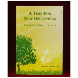 A Time for New Beginnings   Manual for Future Parents Dr. Harold Buttram Books