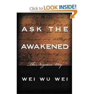 Ask the Awakened The Negative Way Wei Wu Wei 9780971078642 Books