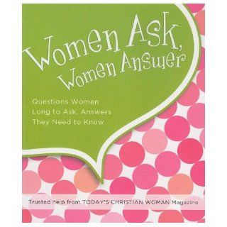 Women Ask, Women Answer Questions Women Long to Ask, Answers They Need to Know Today's Christian Woman 9781404104525 Books
