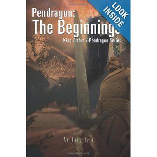 Pendragon The Beginnings King Arthur / Pendragon Series Anthony Lyle 9781466933491 Books