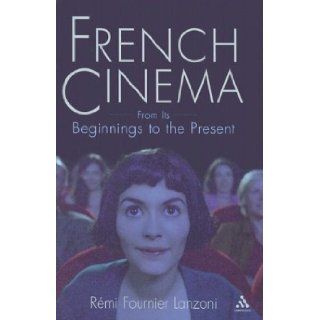 French Cinema From Its Beginnings to the Present Remi Fournier Lanzoni 9780826413994 Books