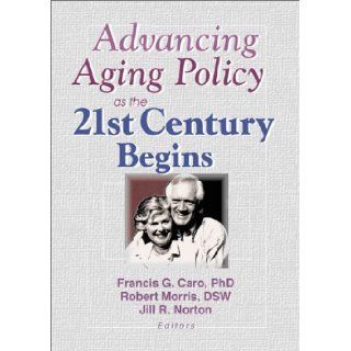 Advancing Aging Policy as the 21st Century Begins 1st (First) Edition Jill Norton, Robert Morris *Deceased* Francis G Caro 8580000989267 Books
