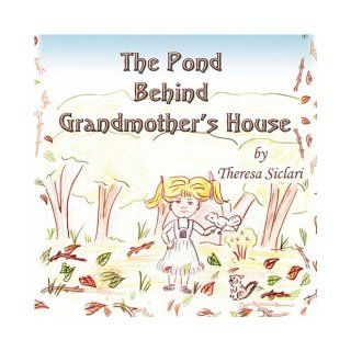 The Pond Behind Grandmother's House Theresa Siclari 9781413785975 Books