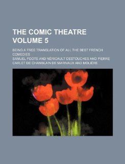 The comic theatre Volume 5; Being a free translation of all the best French comedies Samuel Foote 9781130222487 Books