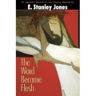 The Word Became Flesh E. Stanley Jones 9780687494798 Books