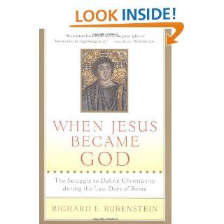 When Jesus Became God The Struggle to Define Christianity during the Last Days of Rome Richard E. Rubenstein 9780156013154 Books