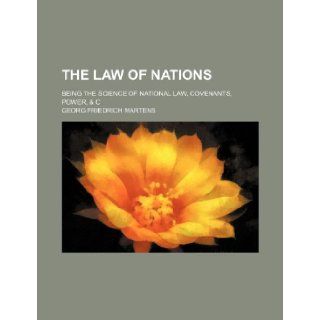 The law of nations; being the science of national law, covenants, power, & c Georg Friedrich Martens 9781236006233 Books