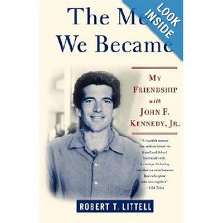 The Men We Became My Friendship with John F. Kennedy, Jr. Robert T. Littell 9780312324773 Books