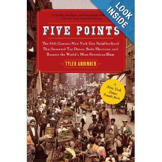 Five Points The 19th Century New York City Neighborhood that Invented Tap Dance, Stole Elections, and Became the World's Most Notorious Slum Tyler Anbinder 9781439141557 Books