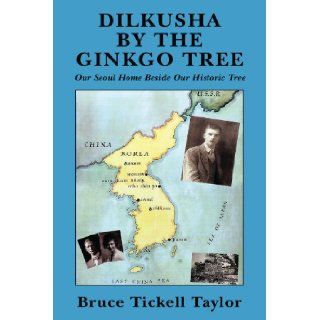 Dilkusha by the Ginkgo Tree Our Seoul Home Beside Our Historic Tree Bruce Tickell Taylor 9781412064378 Books