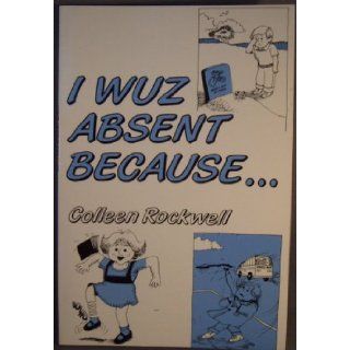 I Wuz Absent Because Colleen Rockwell 9780533106752 Books