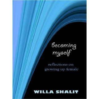 Becoming Myself Reflections on Growing Up Female Willa Shalit 9780786289769 Books