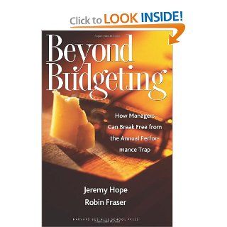 Beyond Budgeting How Managers Can Break Free from the Annual Performance Trap Jeremy Hope, Robin Fraser 9781578518661 Books