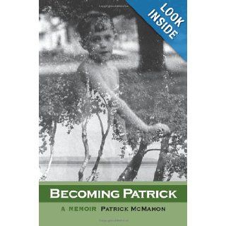 Becoming Patrick A Memoir Patrick James McMahon 9780982801901 Books