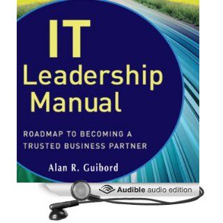 IT Leadership Manual Roadmap to Becoming a Trusted Business Partner (Audible Audio Edition) Alan R. Guibord, Brett Barry Books